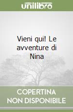 Vieni qui! Le avventure di Nina libro