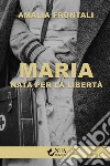 Maria. Nata per la libertà libro