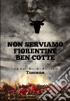 Non serviamo fiorentine ben cotte. Cultura della cucina di carne in Toscana libro