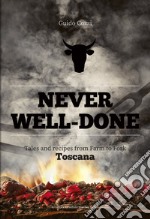 Never well done. Tales and recipes from farm to fork Toscana