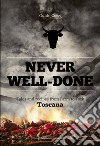 Never well done. Tales and recipes from farm to fork Toscana libro