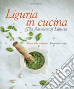 Liguria in cucina-The flavours of Liguria. Ricette della tradizione-Traditional recipes. Ediz. bilingue