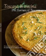 Toscana in cucina. 80 ricette della tradizione (e non). Ediz. italiana e inglese