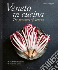 Veneto in cucina. 80 Ricette della tradizione-The flavours of Veneto. 80 traditional recipes libro