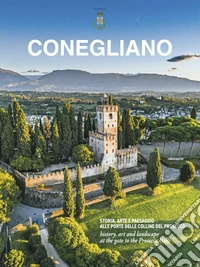 Conegliano. Storia, arte e paesaggio alle porte delle colline del Prosecco-History, art and landscape at the gate to the Prosecco Hills. Ediz. multilingue libro