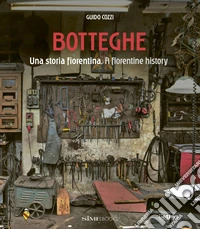 Botteghe. Una storia fiorentina-A florentine history. Ediz. bilingue libro