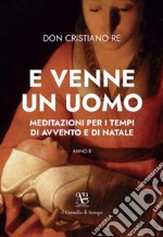 E venne un uomo. Meditazioni per i tempi di Avvento e Natale (anno B) libro