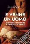 E venne un uomo. Meditazioni per i tempi di Avvento e Natale (anno B) libro