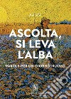 «Ascolta si leva l'alba». Parole per un giorno nuovo libro