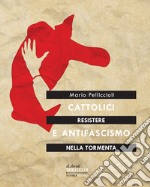 Resistere nella tormenta. Cattolici e antifascismo libro