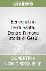 Benvenuti in Terra Santa. Dentro l'umana storia di Gesù libro