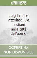 Luigi Franco Pizzolato. Da cristiani nella città dell'uomo libro