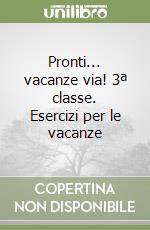 Pronti... vacanze via! 3ª classe. Esercizi per le vacanze libro