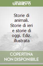 Storie di animali. Storie di ieri e storie di oggi. Ediz. illustrata libro