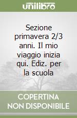 Sezione primavera 2/3 anni. Il mio viaggio inizia qui. Ediz. per la scuola libro