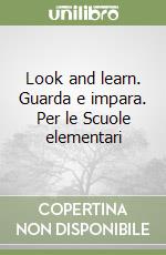 Look and learn. Guarda e impara. Per le Scuole elementari libro