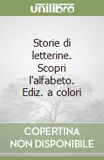 Storie di letterine. Scopri l'alfabeto. Ediz. a colori libro