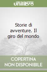 Storie di avventure. Il giro del mondo libro