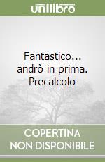 Fantastico... andrò in prima. Precalcolo