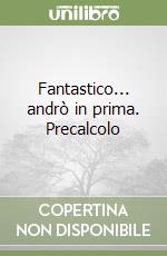 Fantastico... andrò in prima. Precalcolo libro