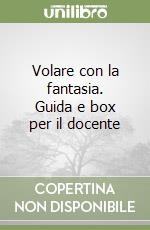 Volare con la fantasia. Guida e box per il docente libro