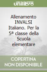 Allenamento INVALSI Italiano. Per la 5ª classe della Scuola elementare libro