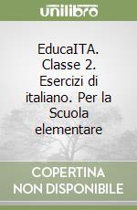 EducaITA. Classe 2. Esercizi di italiano. Per la Scuola elementare libro