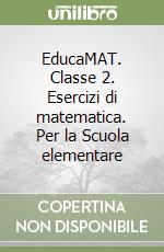 EducaMAT. Classe 2. Esercizi di matematica. Per la Scuola elementare libro