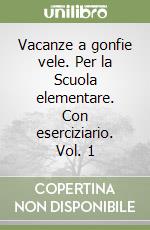 Vacanze a gonfie vele. Per la Scuola elementare. Con eserciziario. Vol. 1 libro