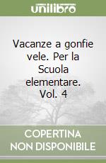 Vacanze a gonfie vele. Per la Scuola elementare. Vol. 4 libro