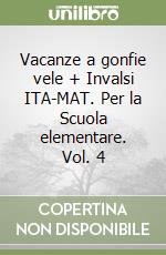 Vacanze a gonfie vele + Invalsi ITA-MAT. Per la Scuola elementare. Vol. 4 libro