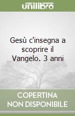 Gesù c'insegna a scoprire il Vangelo. 3 anni libro
