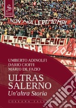 Ultras Salerno. Un'altra storia. Nuova ediz. libro