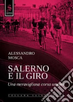 Salerno e il giro. Una meravigliosa corsa umana. Ediz. illustrata