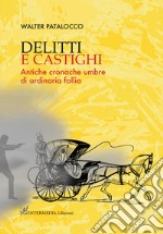 Delitti e castighi. Antiche cronache umbre di ordinaria follia