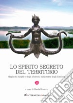 Lo spirito segreto del territorio. Magia dei luoghi e degli elementi nella terra degli Etruschi libro