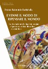 E venne il modo di ripensare il mondo. La rivoluzione che ha dato origine al pensiero critico filosofico e scientifico libro di Barbabella Franco Raimondo