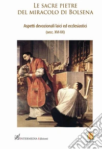 Le sacre pietre del miracolo di Bolsena. Aspetti devozionali laici ed ecclesiastici (secc. XVI-XX) libro