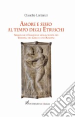 Amore e sesso al tempo degli Etruschi. Maschile e femminile nella civiltà dei Tirreni, dei Greci e dei Romani libro