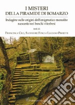 I misteri della piramide di Bomarzo. Indagine sulle origini dell'enigmatico monolite nascosto nei boschi viterbesi libro