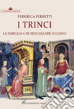 I Trinci. La famiglia che rese grande Foligno libro