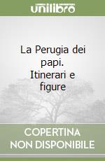 La Perugia dei papi. Itinerari e figure libro