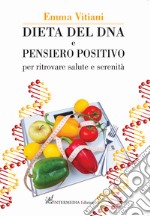 Dieta del dna e pensiero positivo. Per ritrovare salute e serenità. Nuova ediz. libro