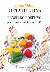 Dieta del dna e pensiero positivo. Per ritrovare salute e serenità. Nuova ediz. libro di Vitiani Emma