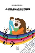 La comunicazione felice. Il dialogo sonoro in famiglia