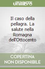 Il caso della pellagra. La salute nella Romagna dell'Ottocento