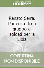 Renato Serra. Partenza di un gruppo di soldati per la Libia