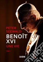 Benoît XVI. Une vie. Vol. 1