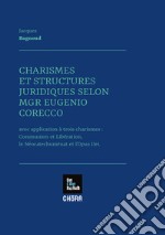 Charismes et structures juridiques selon MGR Eugenio Corecco. Avec application à trois charismes: Communion et Libération, les Néocatechuménat et l'Opus Dei