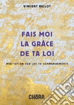 Fais moi la grâce de ta loi. Méditation sur les 10 commandements. Nuova ediz.